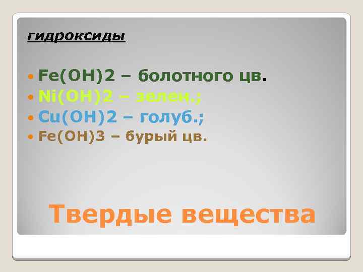 гидроксиды Fe(OH)2 – болотного цв. Ni(OH)2 – зелен. ; Cu(OH)2 – голуб. ; Fe(OH)3