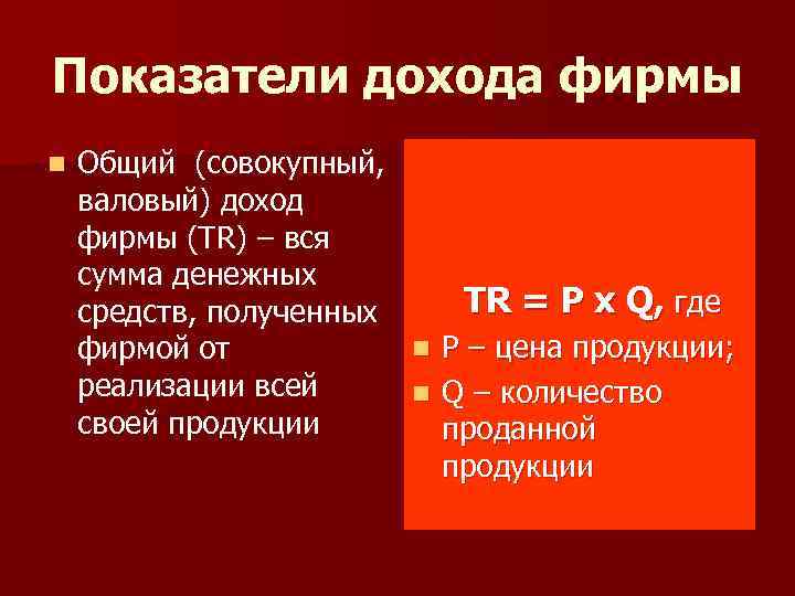 Показатели дохода фирмы n Общий (совокупный, валовый) доход фирмы (TR) – вся сумма денежных