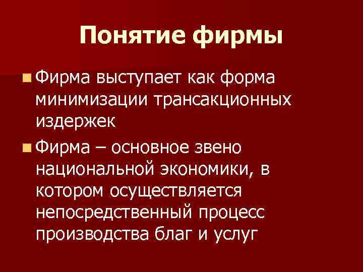 Понятие фирмы n Фирма выступает как форма минимизации трансакционных издержек n Фирма – основное