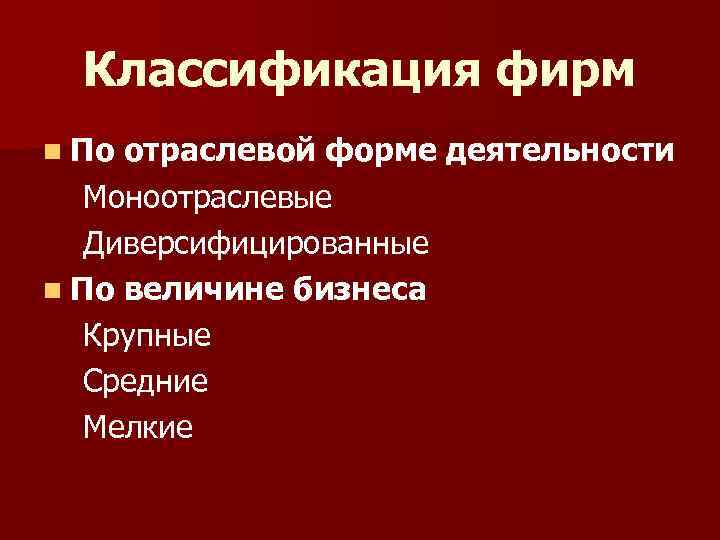 Классификация фирм n По отраслевой форме деятельности Моноотраслевые Диверсифицированные n По величине бизнеса Крупные