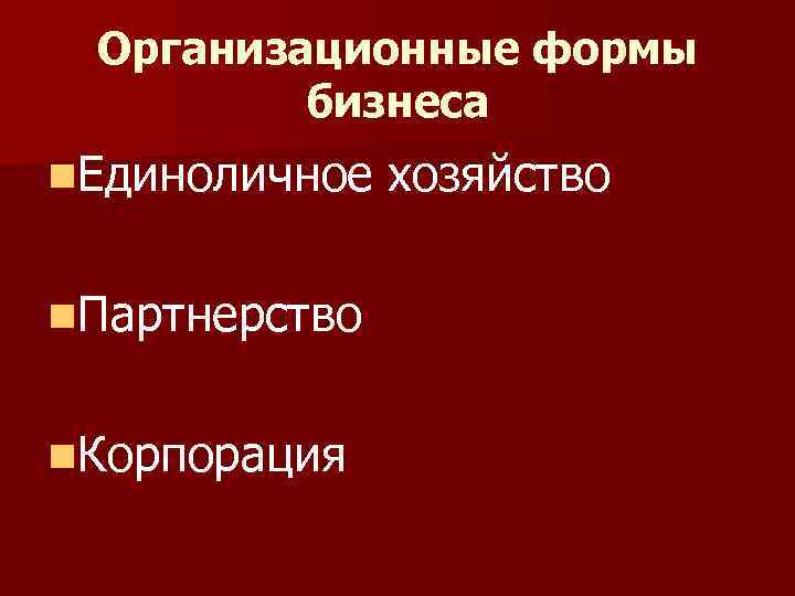 Организационные формы бизнеса n. Единоличное n. Партнерство n. Корпорация хозяйство 