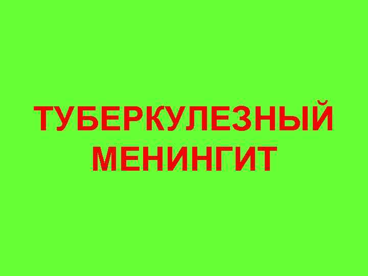 ТУБЕРКУЛЕЗНЫЙ МЕНИНГИТ 