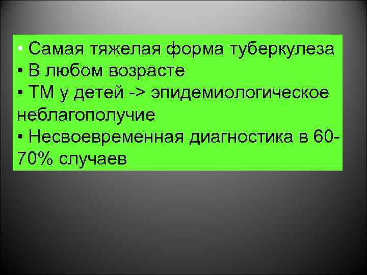  • Самая тяжелая форма туберкулеза • В любом возрасте • ТМ у детей