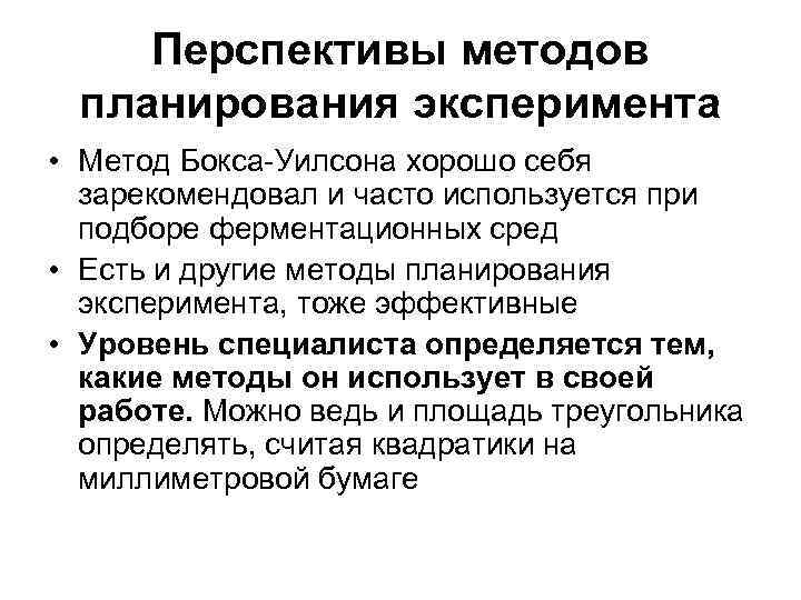 Перспективы методов планирования эксперимента • Метод Бокса-Уилсона хорошо себя зарекомендовал и часто используется при
