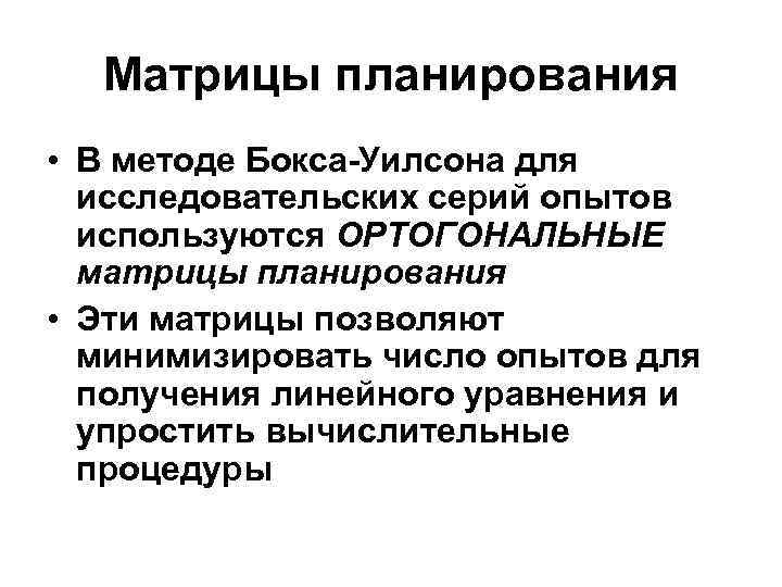 Матрицы планирования • В методе Бокса-Уилсона для исследовательских серий опытов используются ОРТОГОНАЛЬНЫЕ матрицы планирования