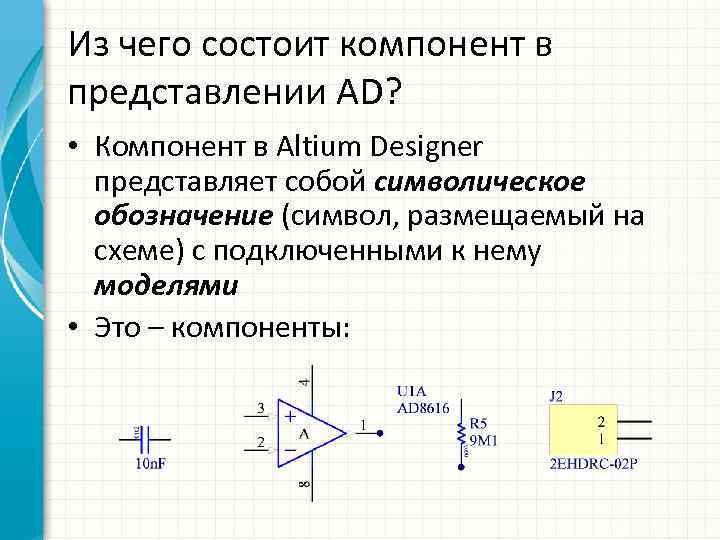 Из чего состоит компонент в представлении AD? • Компонент в Altium Designer представляет собой