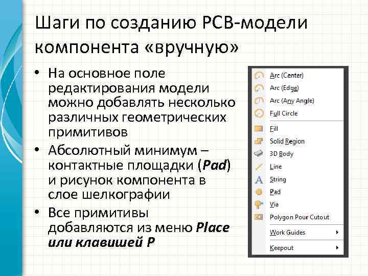 Шаги по созданию PCB-модели компонента «вручную» • На основное поле редактирования модели можно добавлять