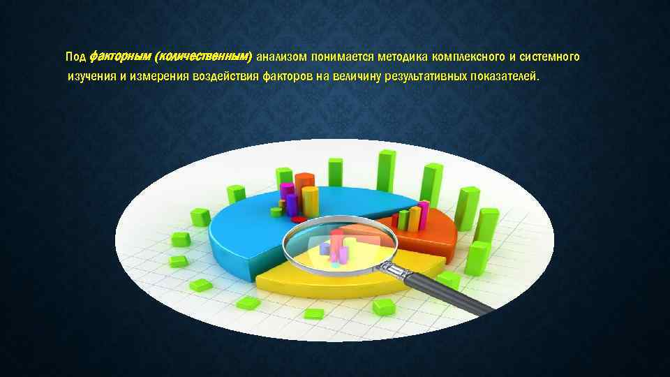 Под факторным (количественным) анализом понимается методика комплексного и системного изучения и измерения воздействия факторов