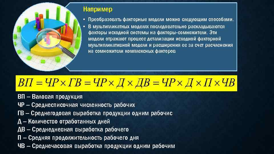 Например • Преобразовать факторные модели можно следующим способами. • В мультипликатных моделях последовательно раскладываются