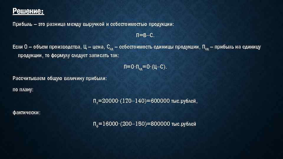 Решение: Прибыль – это разница между выручкой и себестоимостью продукции: П= В С. Если