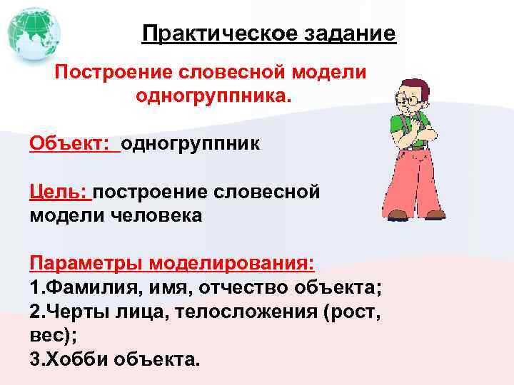 Практическое задание Построение словесной модели одногруппника. Объект: одногруппник Цель: построение словесной модели человека Параметры