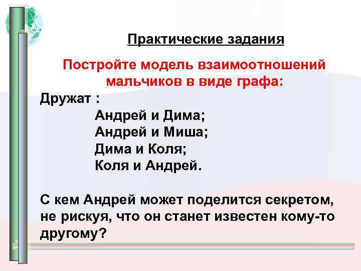 Практические задания Постройте модель взаимоотношений мальчиков в виде графа: Дружат : Андрей и Дима;