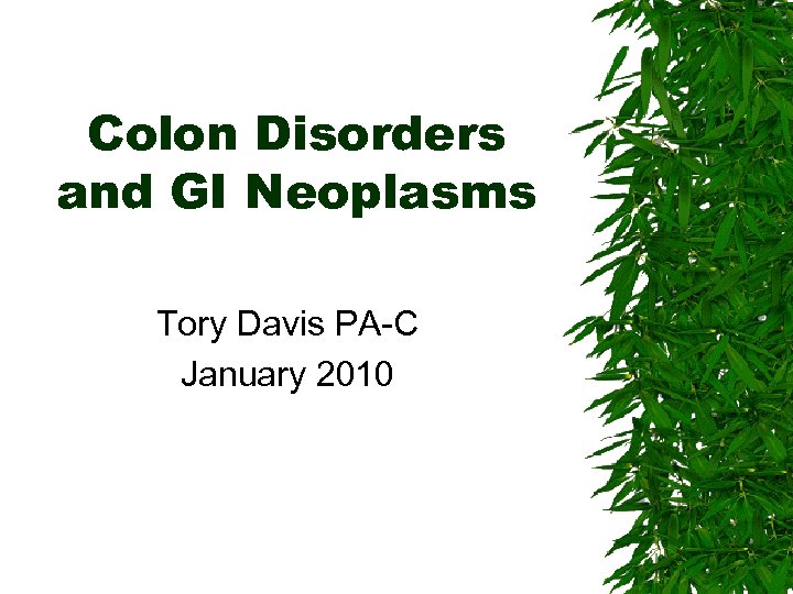 Colon Disorders and GI Neoplasms Tory Davis PA-C January 2010 