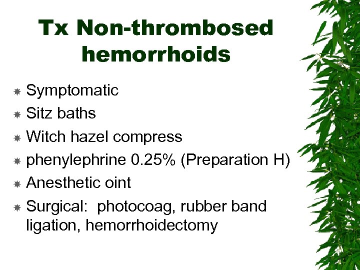 Tx Non-thrombosed hemorrhoids Symptomatic Sitz baths Witch hazel compress phenylephrine 0. 25% (Preparation H)