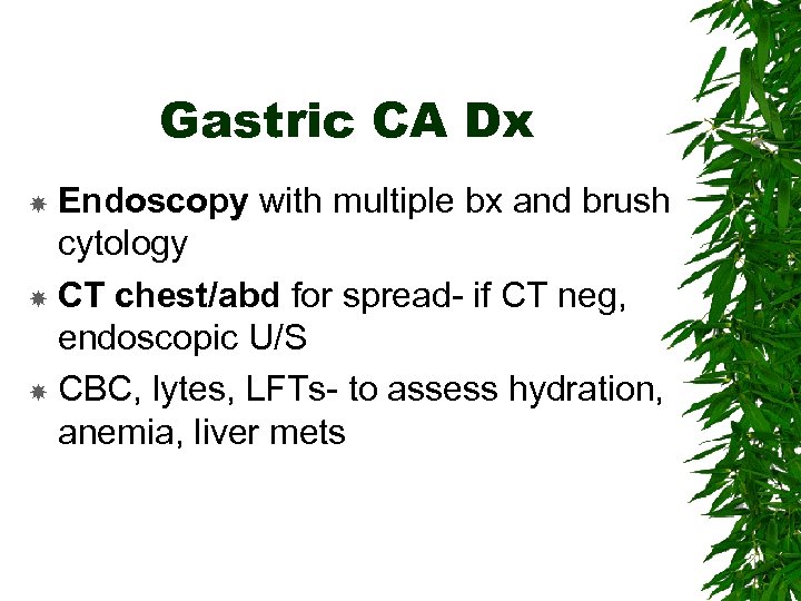 Gastric CA Dx Endoscopy with multiple bx and brush cytology CT chest/abd for spread-