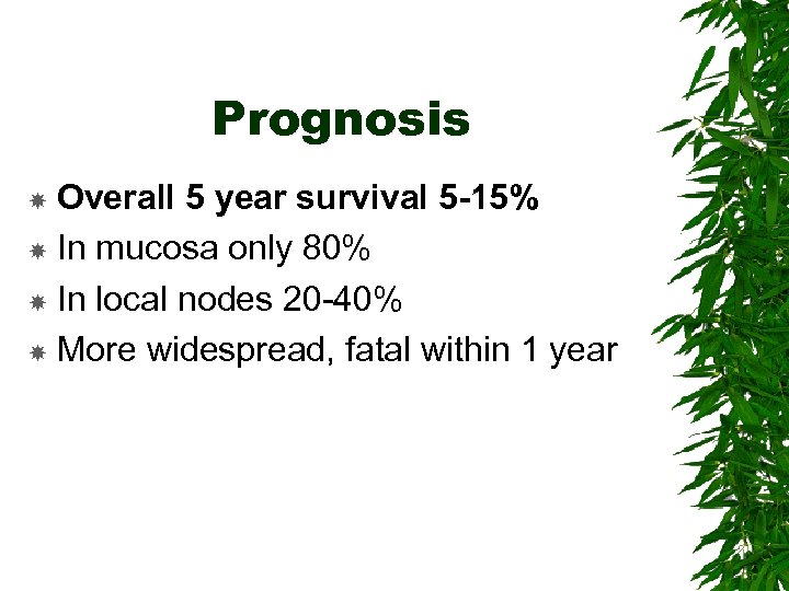 Prognosis Overall 5 year survival 5 -15% In mucosa only 80% In local nodes