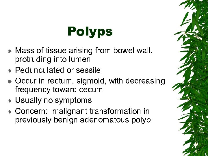 Polyps Mass of tissue arising from bowel wall, protruding into lumen Pedunculated or sessile