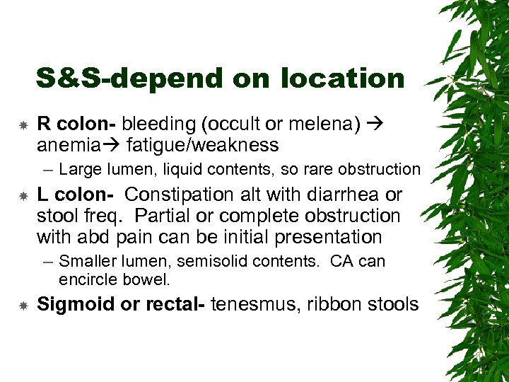 S&S-depend on location R colon- bleeding (occult or melena) anemia fatigue/weakness – Large lumen,