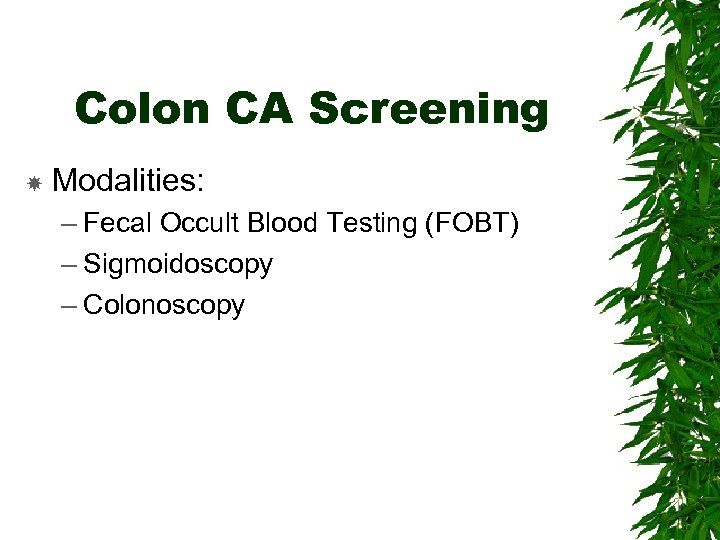 Colon CA Screening Modalities: – Fecal Occult Blood Testing (FOBT) – Sigmoidoscopy – Colonoscopy