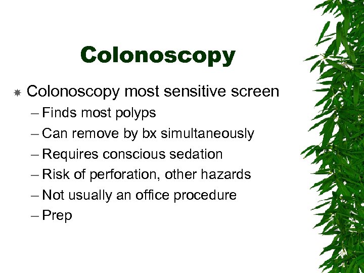 Colonoscopy most sensitive screen – Finds most polyps – Can remove by bx simultaneously