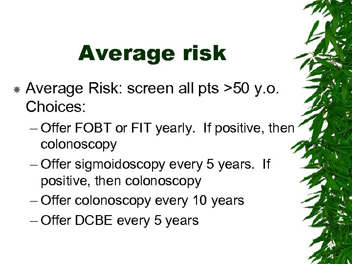 Average risk Average Risk: screen all pts >50 y. o. Choices: – Offer FOBT