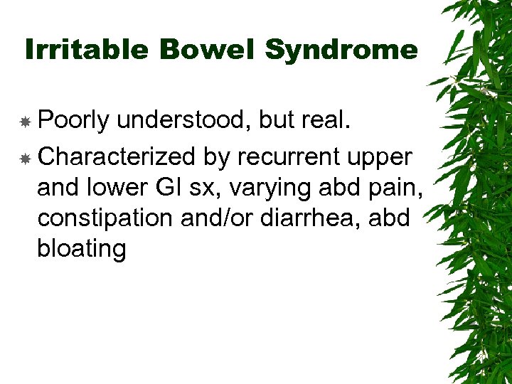 Irritable Bowel Syndrome Poorly understood, but real. Characterized by recurrent upper and lower GI