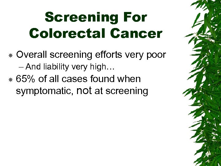 Screening For Colorectal Cancer Overall screening efforts very poor – And liability very high…