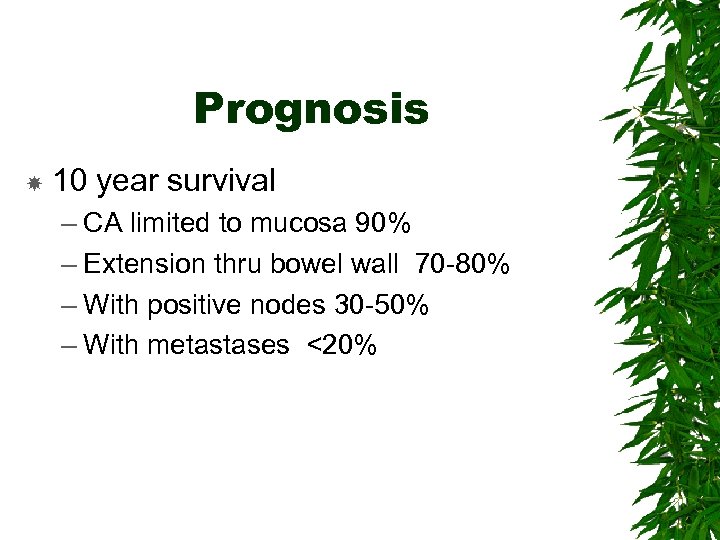 Prognosis 10 year survival – CA limited to mucosa 90% – Extension thru bowel