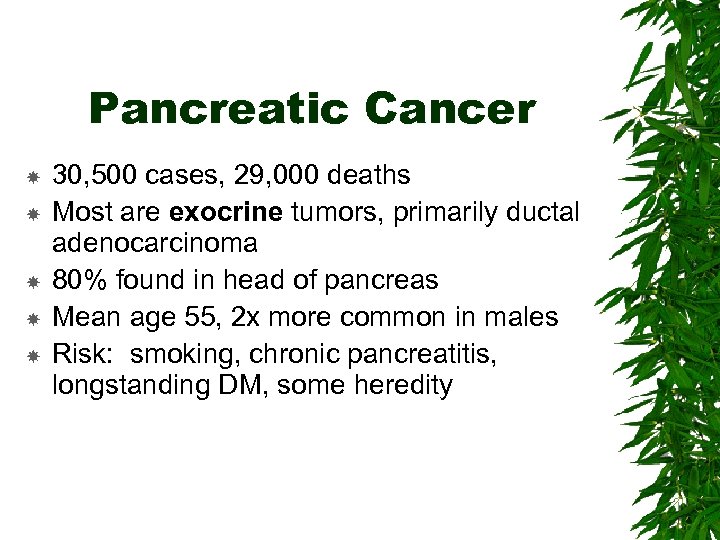 Pancreatic Cancer 30, 500 cases, 29, 000 deaths Most are exocrine tumors, primarily ductal