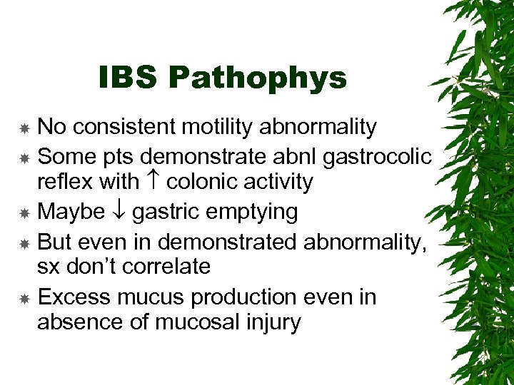 IBS Pathophys No consistent motility abnormality Some pts demonstrate abnl gastrocolic reflex with colonic