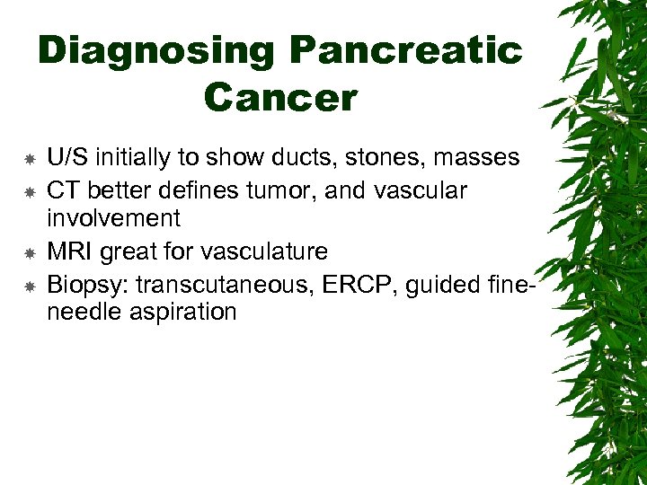 Diagnosing Pancreatic Cancer U/S initially to show ducts, stones, masses CT better defines tumor,