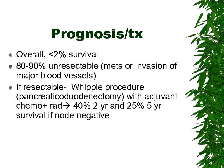 Prognosis/tx Overall, <2% survival 80 -90% unresectable (mets or invasion of major blood vessels)