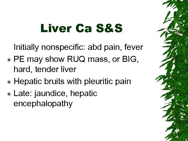 Liver Ca S&S Initially nonspecific: abd pain, fever PE may show RUQ mass, or