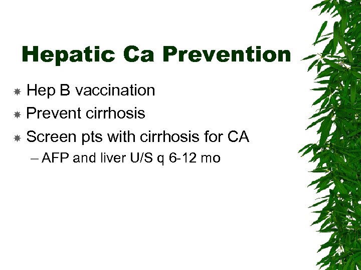 Hepatic Ca Prevention Hep B vaccination Prevent cirrhosis Screen pts with cirrhosis for CA