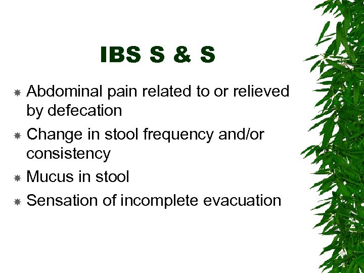 IBS S & S Abdominal pain related to or relieved by defecation Change in