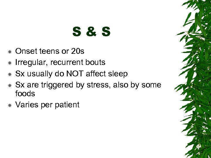 S&S Onset teens or 20 s Irregular, recurrent bouts Sx usually do NOT affect