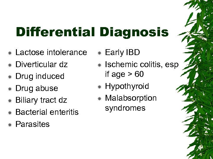 Differential Diagnosis Lactose intolerance Diverticular dz Drug induced Drug abuse Biliary tract dz Bacterial