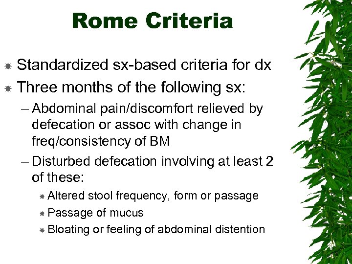 Rome Criteria Standardized sx-based criteria for dx Three months of the following sx: –