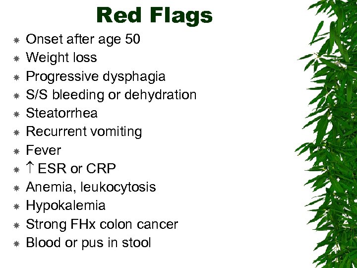 Red Flags Onset after age 50 Weight loss Progressive dysphagia S/S bleeding or dehydration