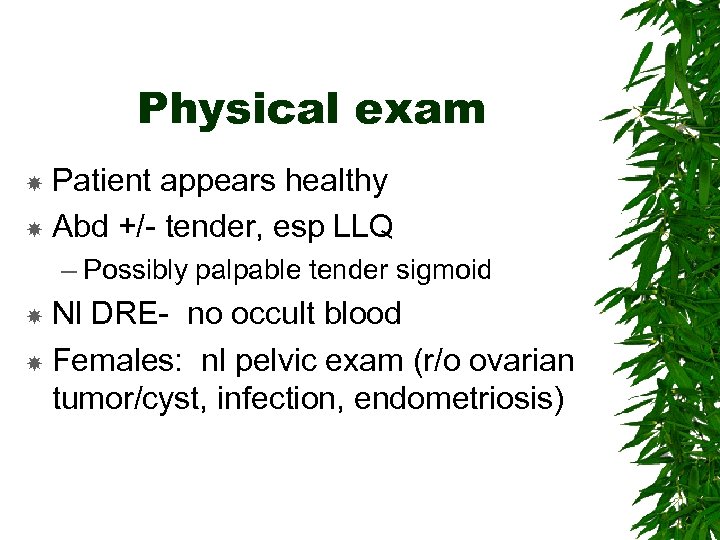 Physical exam Patient appears healthy Abd +/- tender, esp LLQ – Possibly palpable tender