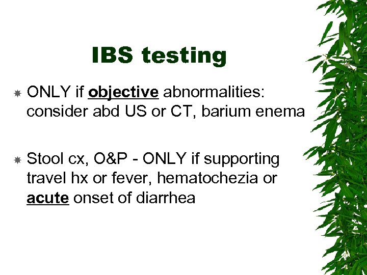 IBS testing ONLY if objective abnormalities: consider abd US or CT, barium enema Stool