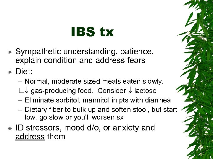 IBS tx Sympathetic understanding, patience, explain condition and address fears Diet: – Normal, moderate