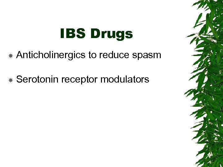 IBS Drugs Anticholinergics to reduce spasm Serotonin receptor modulators 