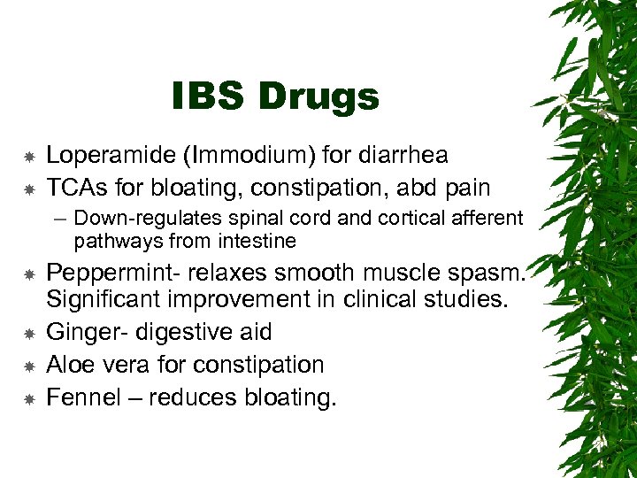 IBS Drugs Loperamide (Immodium) for diarrhea TCAs for bloating, constipation, abd pain – Down-regulates