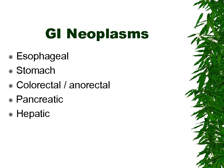 GI Neoplasms Esophageal Stomach Colorectal / anorectal Pancreatic Hepatic 