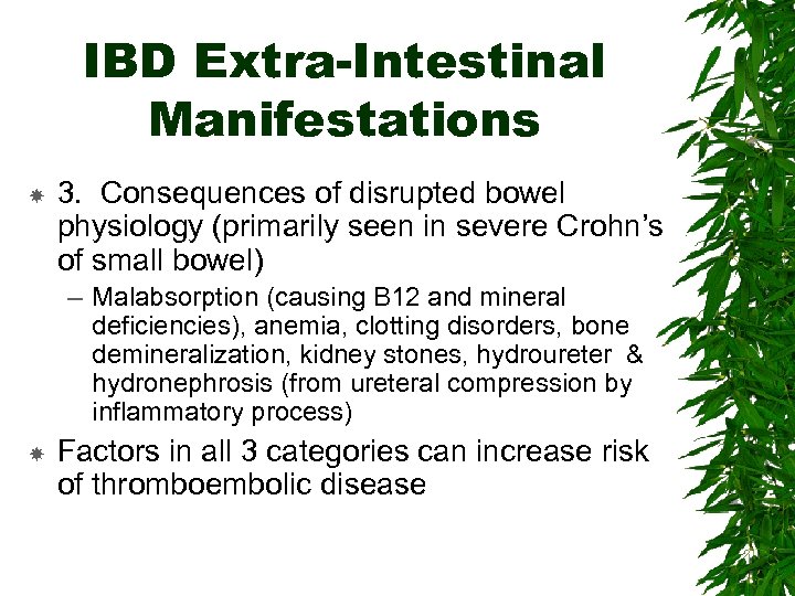 IBD Extra-Intestinal Manifestations 3. Consequences of disrupted bowel physiology (primarily seen in severe Crohn’s