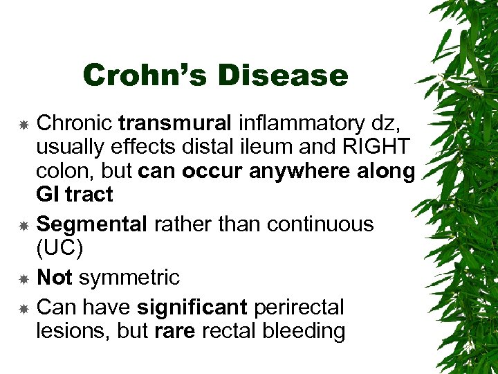 Crohn’s Disease Chronic transmural inflammatory dz, usually effects distal ileum and RIGHT colon, but