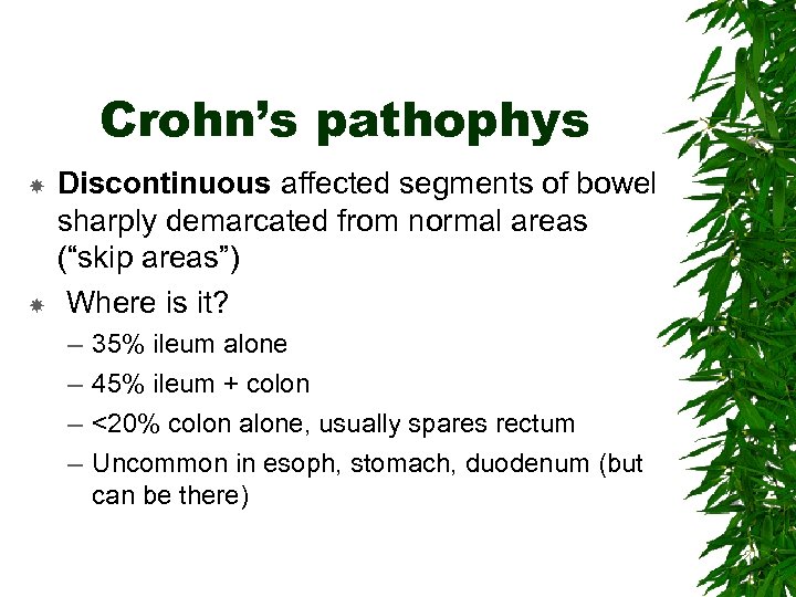 Crohn’s pathophys Discontinuous affected segments of bowel sharply demarcated from normal areas (“skip areas”)