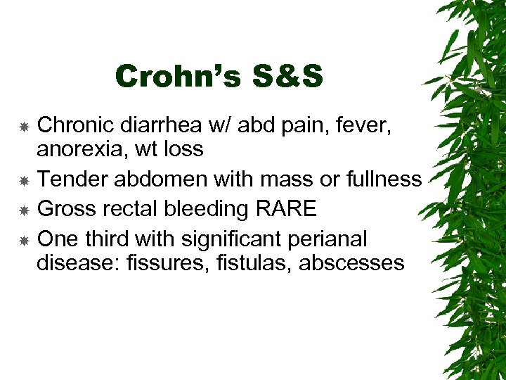 Crohn’s S&S Chronic diarrhea w/ abd pain, fever, anorexia, wt loss Tender abdomen with