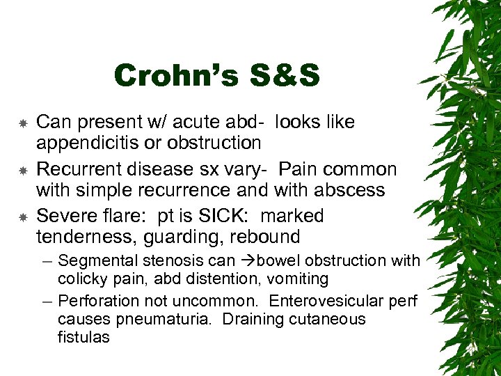 Crohn’s S&S Can present w/ acute abd- looks like appendicitis or obstruction Recurrent disease